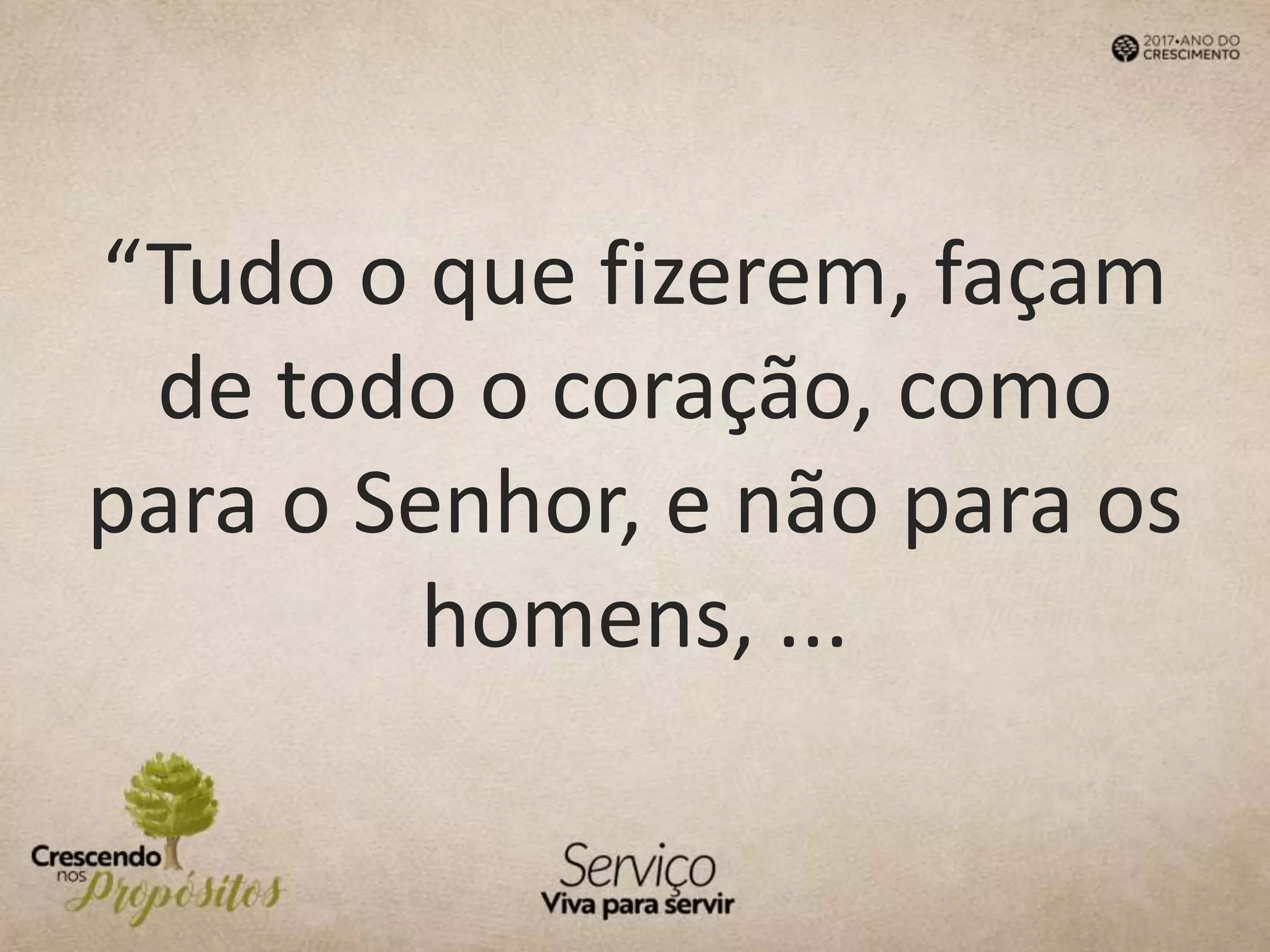 “Tudo o que fizerem, façam
de todo o coração, como
para o Senhor, e não para os
homens, ...
 