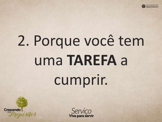 2. Porque você tem
uma TAREFA a
cumprir.
 