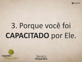 3. Porque você foi
CAPACITADO por Ele.
 