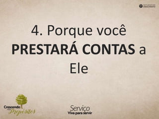 4. Porque você
PRESTARÁ CONTAS a
Ele
 