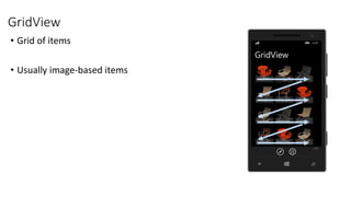 GridView
• Grid of items
• Usually image-based items
 