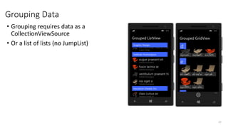 Grouping Data
• Grouping requires data as a
CollectionViewSource
• Or a list of lists (no JumpList)
37
 