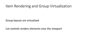 Group layouts are virtualized
List controls renders elements near the viewport
Item Rendering and Group Virtualization
 