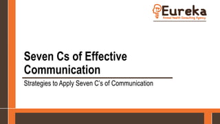 Seven Cs of Effective
Communication
Strategies to Apply Seven C’s of Communication
 