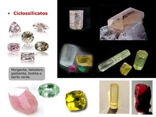 • Ciclossilicatos
Morganita, heliodoro,
goshenita, bixbita e
berilo verde.
 