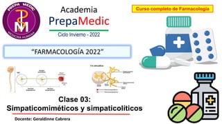 Academia
PrepaMedic
Ciclo Invierno - 2022
Curso completo de Farmacología
Clase 03:
Simpaticomiméticos y simpaticolíticos
Docente: Geraldinne Cabrera
 