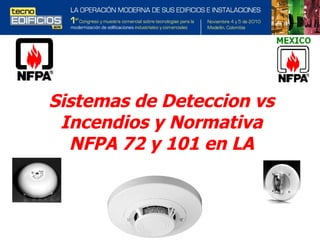 Sistemas de Deteccion vs
Incendios y Normativa
NFPA 72 y 101 en LA
 