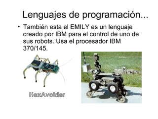 • También esta el EMILY es un lenguaje
creado por IBM para el control de uno de
sus robots. Usa el procesador IBM
370/145.
Lenguajes de programación...
 
