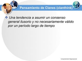 Pensamiento de Clanes (clanthink) Una tendencia a asumir un consenso general ilusorio y no necesariamente válido por un período largo de tiempo   