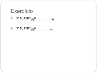 Exercício
A. 11101101(2)=_______(16)
B. 11101101(2)=_______(8)
 