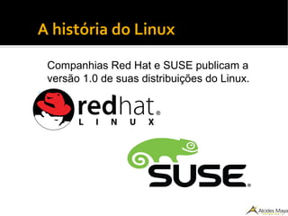●
A história do Linux
Companhias Red Hat e SUSE publicam a
versão 1.0 de suas distribuições do Linux.

 