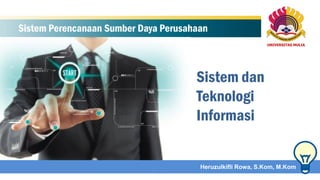 Sistem Perencanaan Sumber Daya Perusahaan
Sistem dan
Teknologi
Informasi
Heruzulkifli Rowa, S.Kom, M.Kom
 