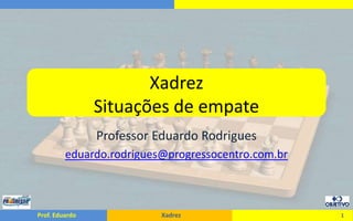 XadrezSituações de empate Professor Eduardo Rodrigues eduardo.rodrigues@progressocentro.com.br 1 