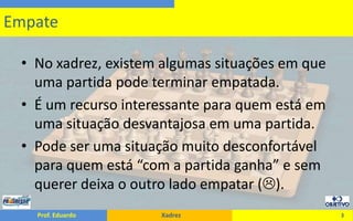 No xadrez, existem algumas situações em que uma partida pode terminar empatada.É um recurso interessante para quem está em uma situação desvantajosa em uma partida.Pode ser uma situação muito desconfortável para quem está “com a partida ganha” e sem querer deixa o outro lado empatar ().3Empate