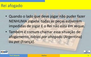 Quando o lado que deve jogar não puder fazer NENHUMA jogada: todas as peças estiverem impedidas de jogar E o Rei não está em xeque.Também é comum chamar essa situação de: afogamento, tablas por ahogado(Argentina) ou pat (França).6Rei afogado