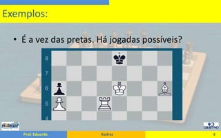 É a vez das pretas. Há jogadas possíveis?8Exemplos: