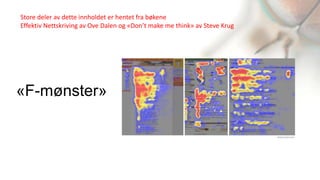 Store deler av dette innholdet er hentet fra bøkene
Effektiv Nettskriving av Ove Dalen og «Don’t make me think» av Steve Krug




«F-mønster»
 