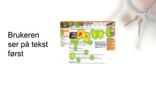 Brukeren
ser på tekst
først
 