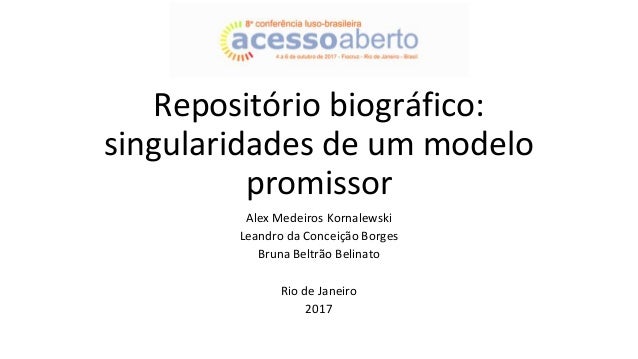 Repositório biográfico:
singularidades de um modelo
promissor
Alex Medeiros Kornalewski
Leandro da Conceição Borges
Bruna ...