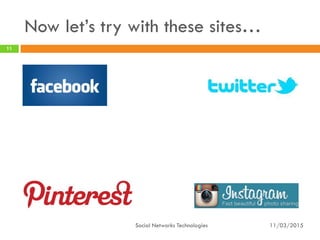 Now let’s try with these sites…
11/03/2015Social Networks Technologies
11
 