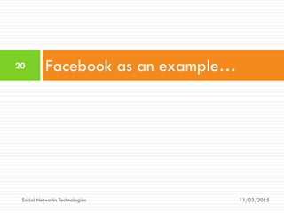 Facebook as an example…
11/03/2015
20
Social Networks Technologies
 