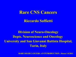 [object Object],[object Object],[object Object],[object Object],[object Object],RARE SOLID CANCERS: AN INTRODUCTION , Stresa 1/4/2011 Rare CNS Cancers 