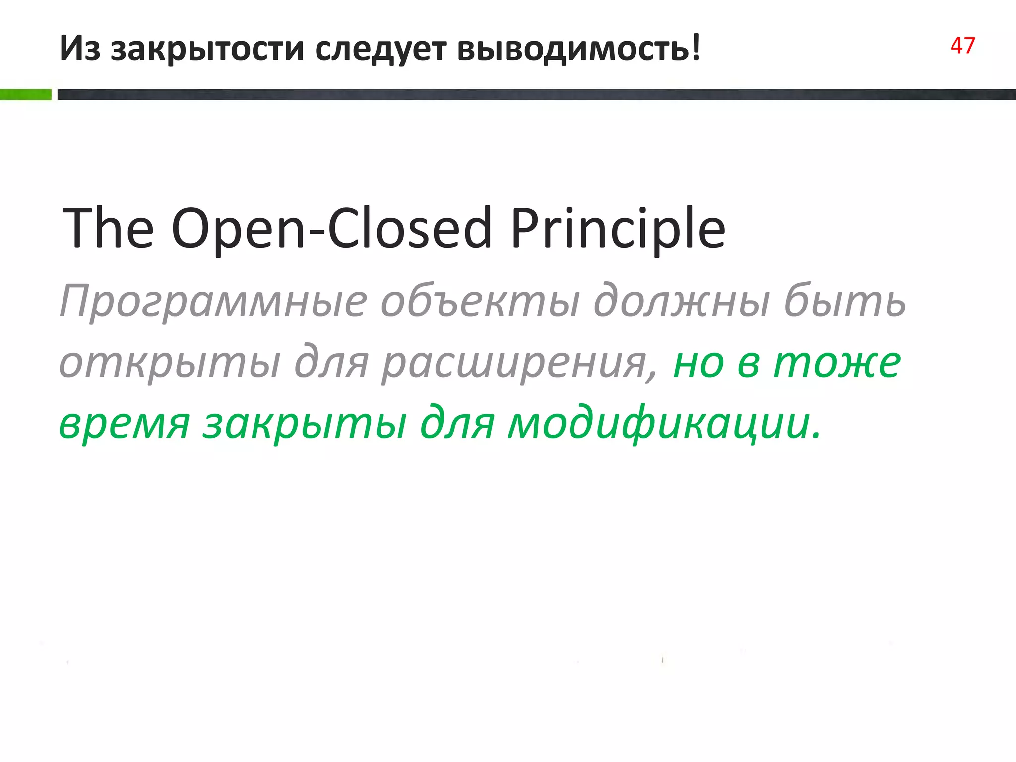 Из закрытости следует выводимость! 47
Программные объекты должны быть
открыты для расширения, но в тоже
время закрыты для модификации.
The Open-Closed Principle
 