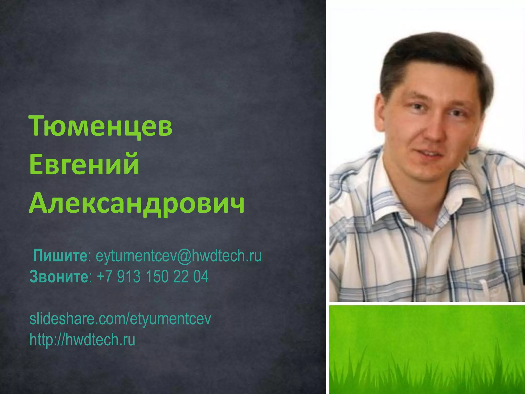 Пишите: eytumentcev@hwdtech.ru
Звоните: +7 913 150 22 04
slideshare.com/etyumentcev
http://hwdtech.ru
Тюменцев
Евгений
Александрович
 