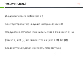 Что случилось? 51
Инвариант класса matrix: size > 0
Конструктор matrix() нарушил инвариант: size = 0
Предусловия методов и...