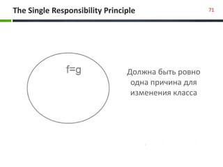 The Single Responsibility Principle 71
Должна быть ровно
одна причина для
изменения класса
 
