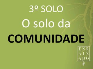 3º SOLO
O solo da
COMUNIDADE
 