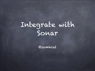 Integrate with
Sonar
@somkiat
 