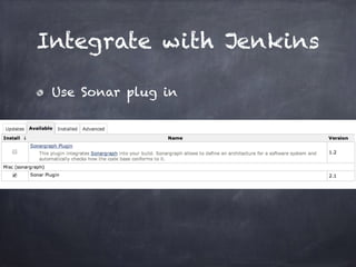 Integrate with Jenkins
Use Sonar plug in
 