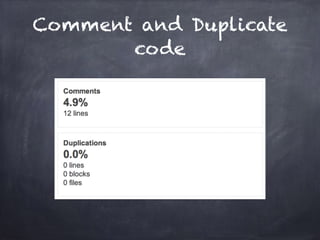 Comment and Duplicate
code
 