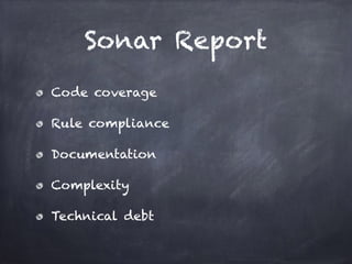 Sonar Report
Code coverage
Rule compliance
Documentation
Complexity
Technical debt
 