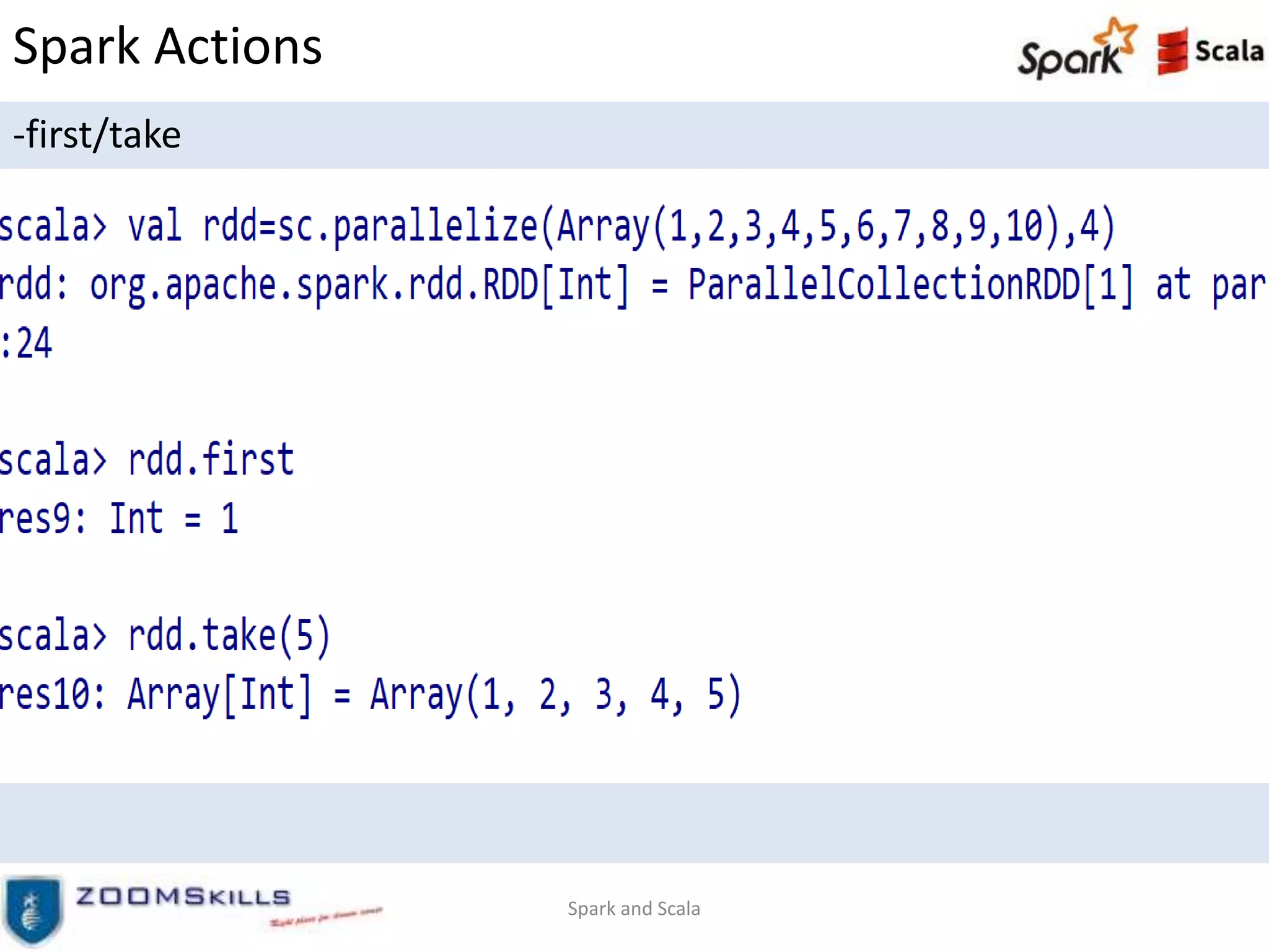 Spark Actions
-first/take
Spark and Scala
 