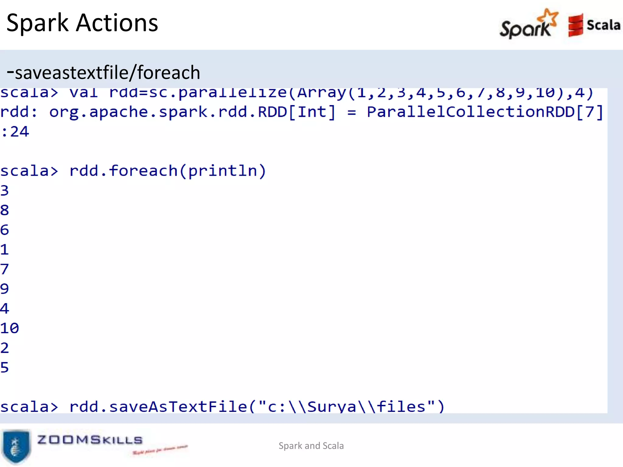 Spark Actions
-saveastextfile/foreach
Spark and Scala
 