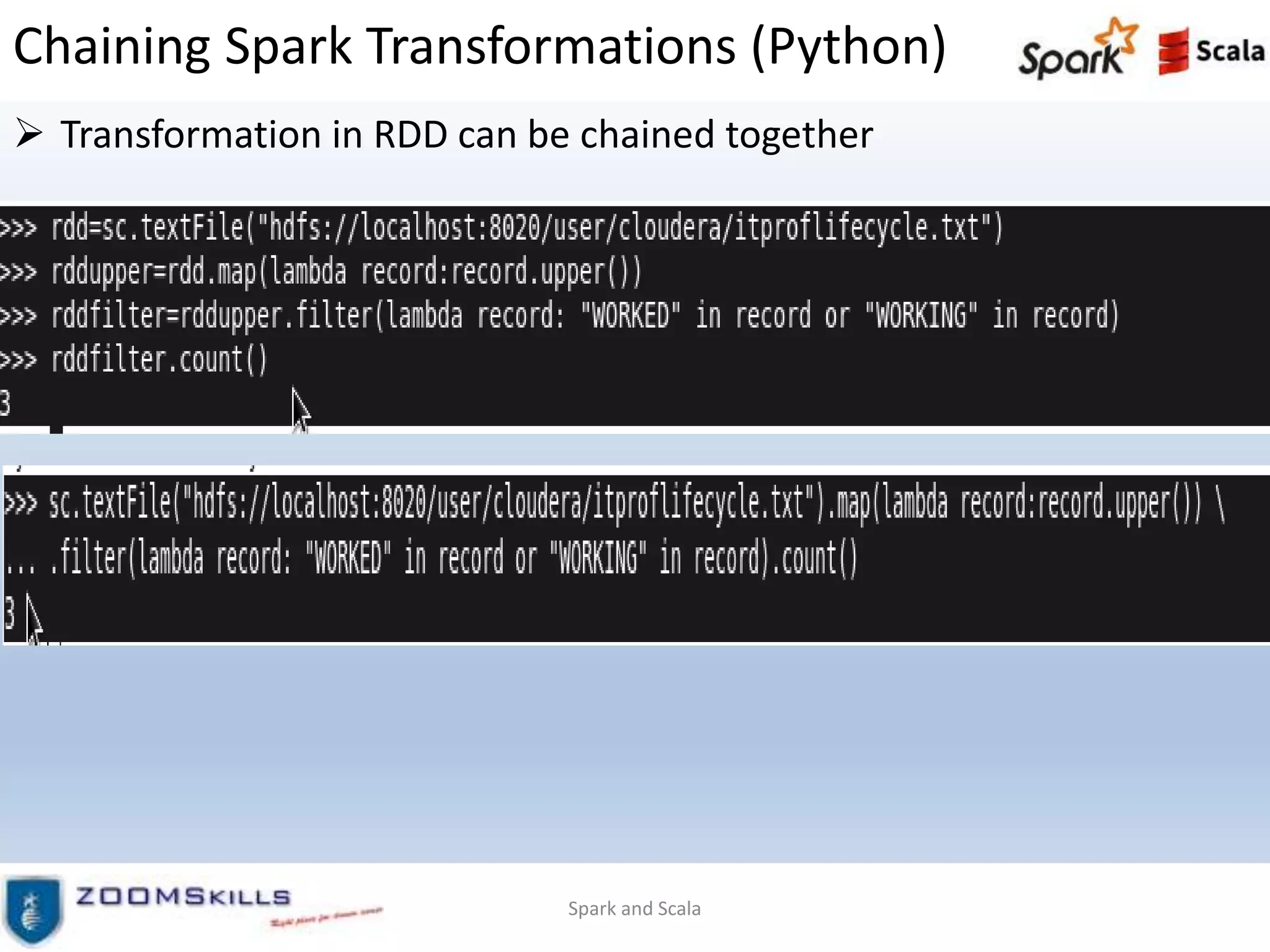 Chaining Spark Transformations (Python)
 Transformation in RDD can be chained together
Spark and Scala
 
