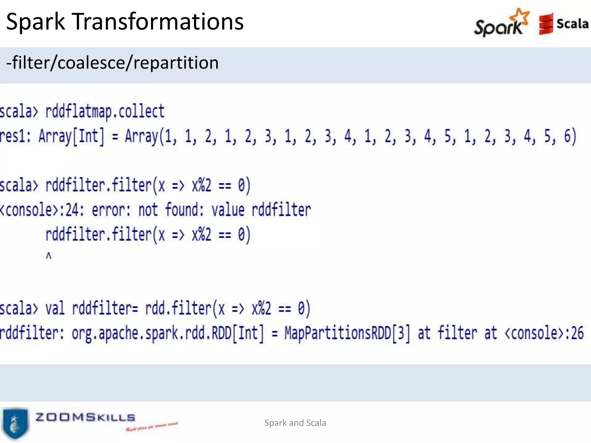 Spark Transformations
-filter/coalesce/repartition
Spark and Scala
 