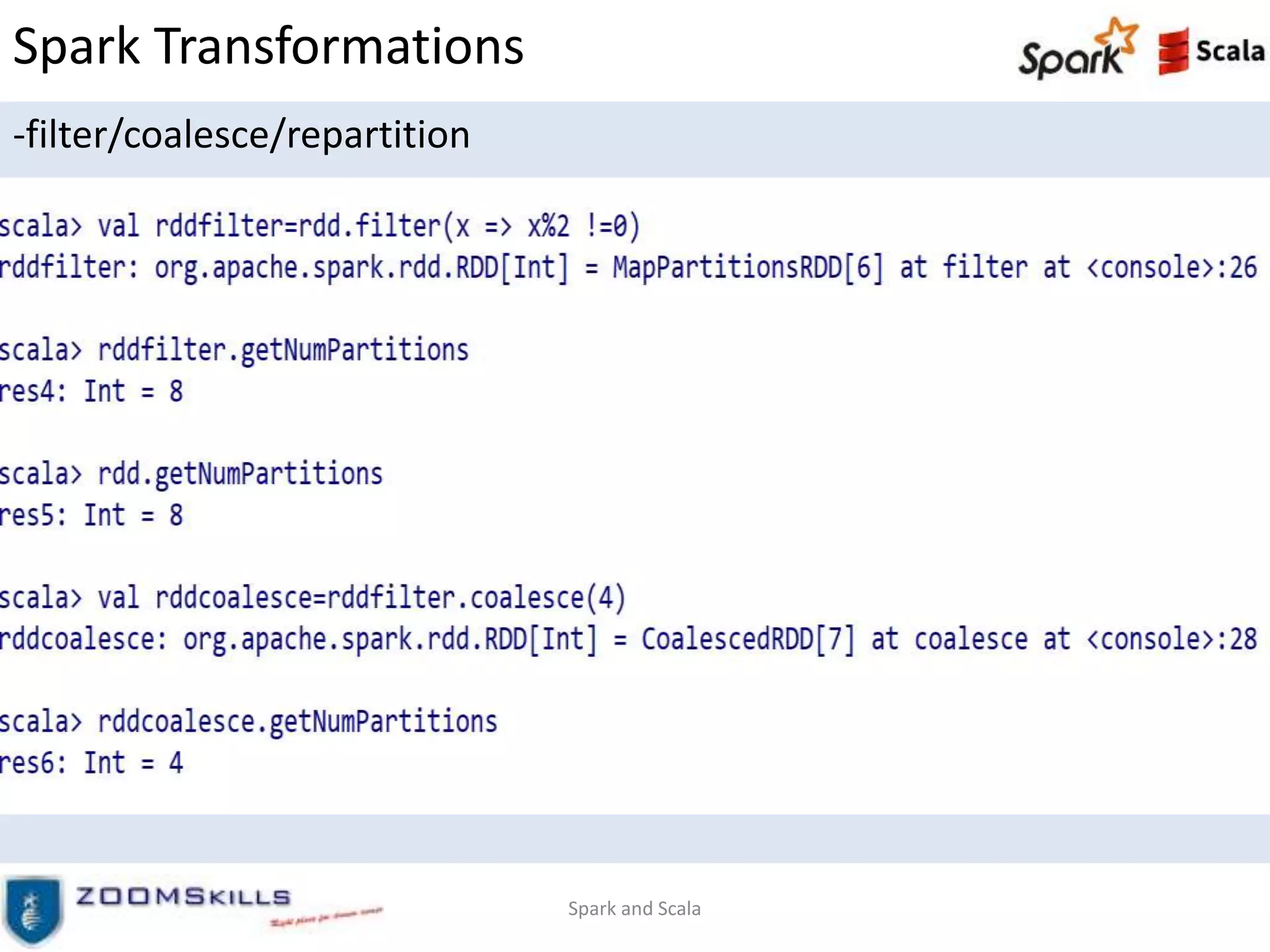 Spark Transformations
-filter/coalesce/repartition
Spark and Scala
 