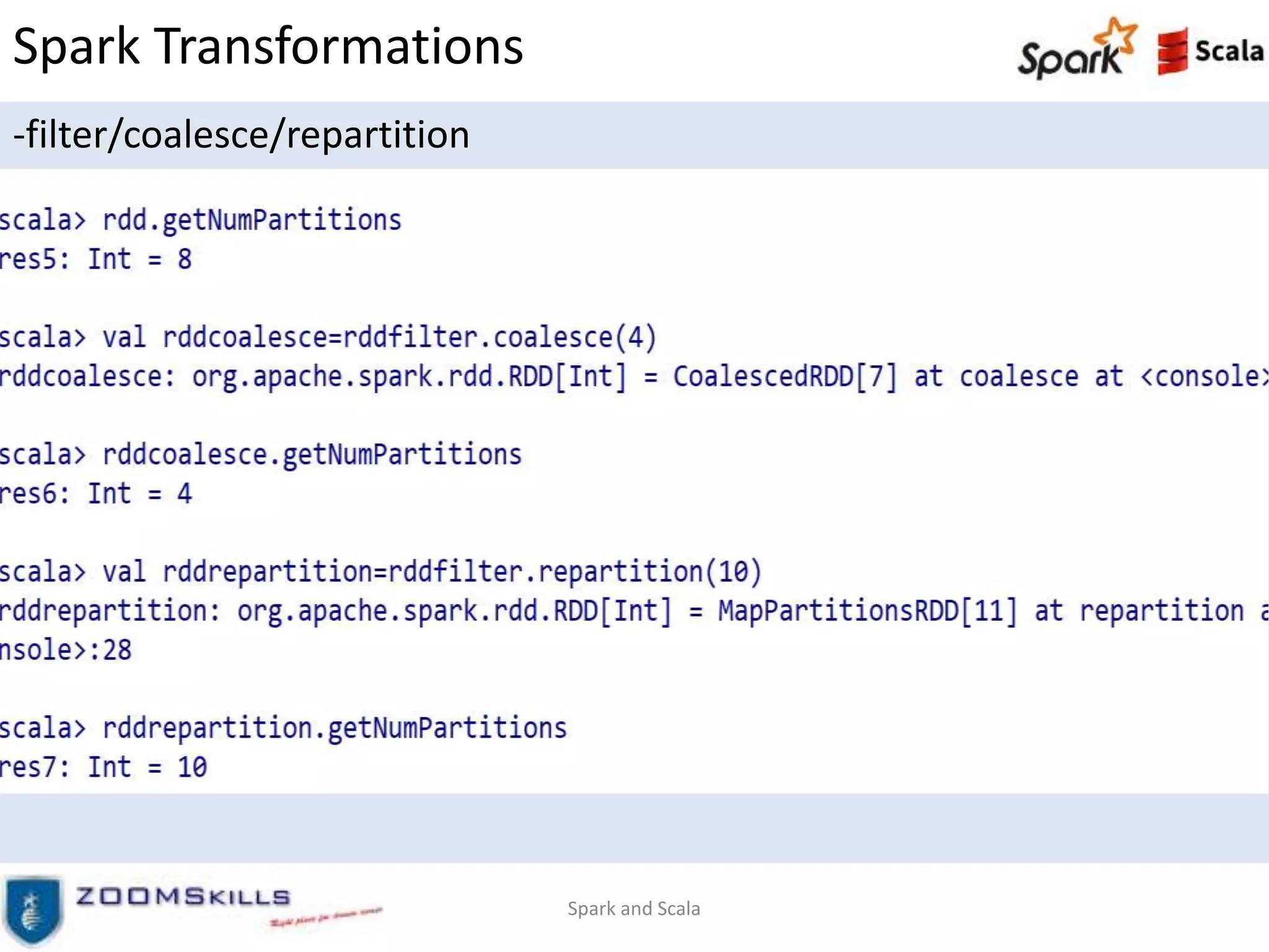 Spark Transformations
-filter/coalesce/repartition
Spark and Scala
 