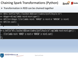 Chaining Spark Transformations (Python)
 Transformation in RDD can be chained together
Spark and Scala
 