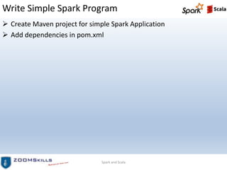 Write Simple Spark Program
 Create Maven project for simple Spark Application
 Add dependencies in pom.xml
Spark and Scala
 