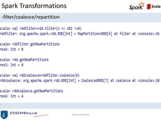 Spark Transformations
-filter/coalesce/repartition
Spark and Scala
 