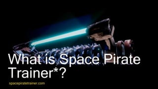 What is Space Pirate
Trainer*?spacepiratetrainer.com
 
