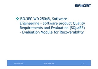 jeudi 12 juin 2008 21ISO/IEC SQuaRE, 2008
ISO/IEC WD 25045, Software
Engineering – Software product Quality
Requirements and Evaluation (SQuaRE)
– Evaluation Module for Recoverability
 