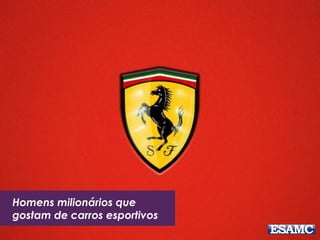 Homens milionários que
gostam de carros esportivos
 