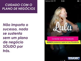 Não importa o
sucesso, nada
se sustenta
sem um plano
de negócio
SÓLIDO por
trás.
CUIDADO COM O
PLANO DE NEGÓCIOS
 