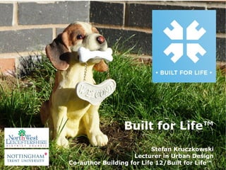 18 February 2015
2
Built for Life™
Stefan Kruczkowski
Lecturer in Urban Design
Co-author Building for Life 12/Built for Life™
 