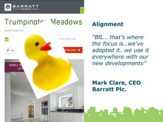 18 February 2015
36
Alignment
“BfL… that’s where
the focus is…we’ve
adopted it…we use it
everywhere with our
new developments”
Mark Clare, CEO
Barratt Plc.
 